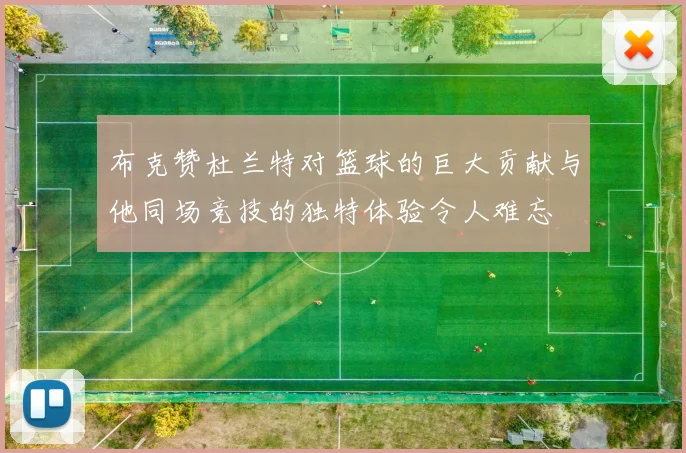 布克赞杜兰特对篮球的巨大贡献与他同场竞技的独特体验令人难忘