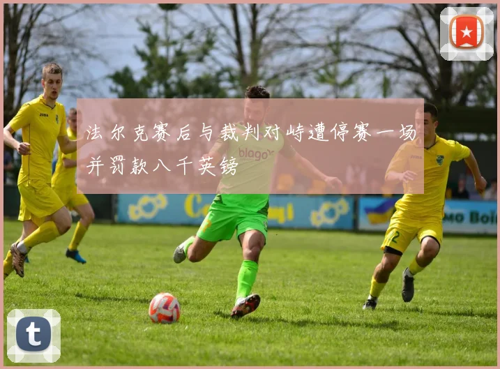 法尔克赛后与裁判对峙遭停赛一场并罚款八千英镑