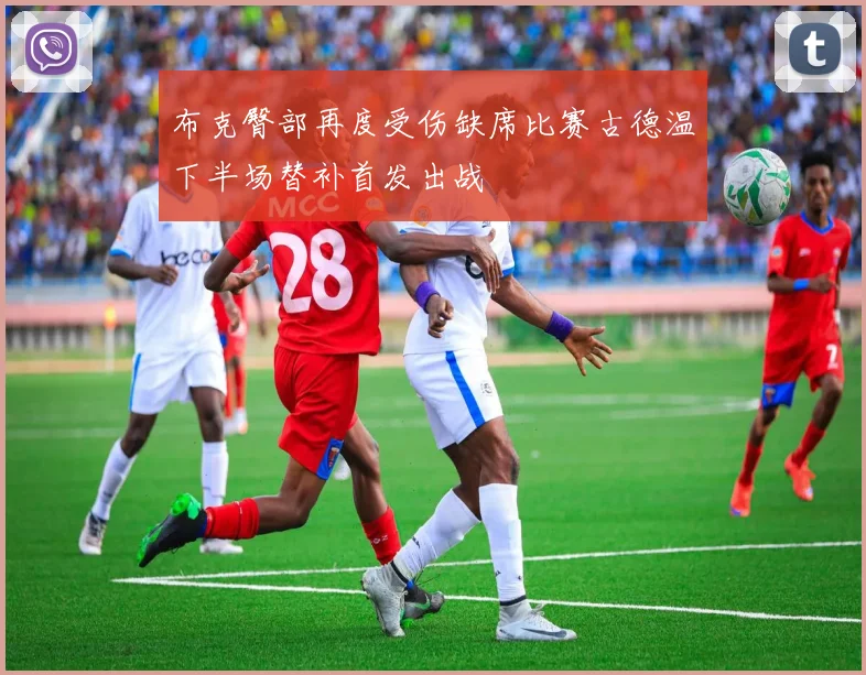 布克臀部再度受伤缺席比赛古德温下半场替补首发出战